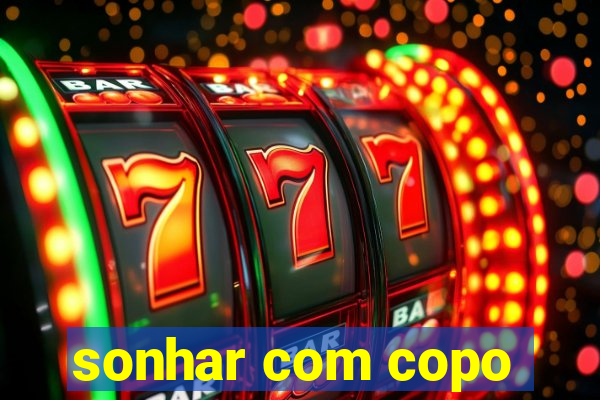 sonhar com copo